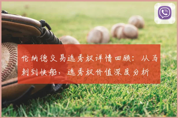 伦纳德交易选秀权详情回顾：从马刺到快船，选秀权价值深度分析