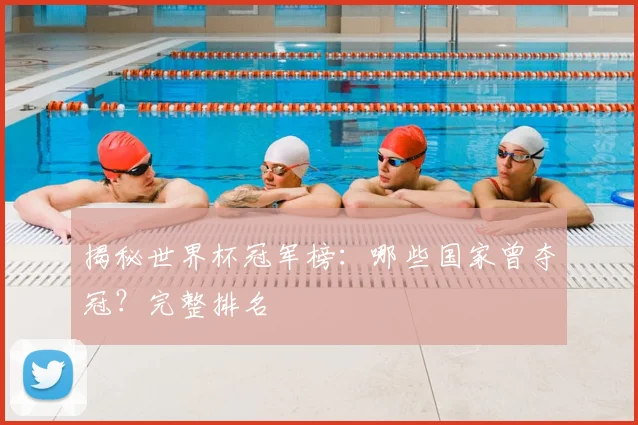 揭秘世界杯冠军榜：哪些国家曾夺冠？完整排名